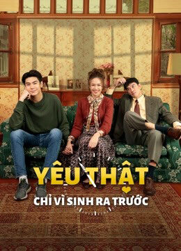 Phim Yêu Thật Chỉ Vì Sinh Ra Trước HD Vietsub