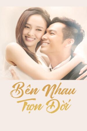 Phim Bên Nhau Trọn Đời FHD Lồng Tiếng