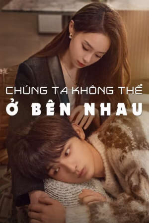 Phim Chúng Ta Không Thể Ở Bên Nhau HD - Vietsub